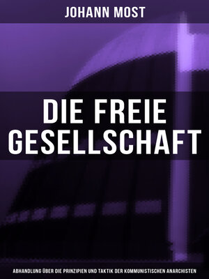 cover image of Die freie Gesellschaft (Abhandlung über die Prinzipien und Taktik der kommunistischen Anarchisten)